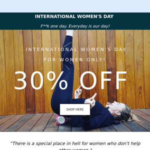 IWD, Just one day? F**k that.