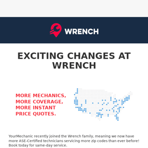 Exciting changes at Wrench! More Mechanics, More Coverage, More Instant Price Quotes.