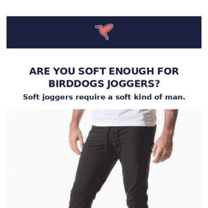 Soft Joggers, For A Soft Man