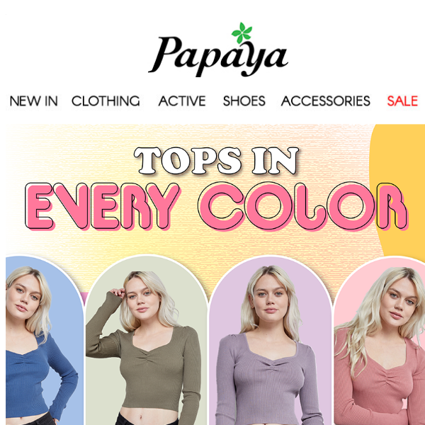 Tops in every color. Shop at PAPAYA.
