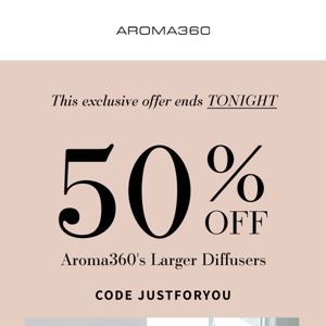 50% Off Aroma360's Larger Diffusers Ends TONIGHT!