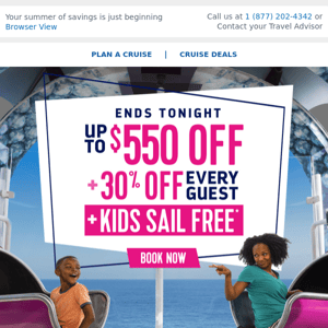 <This offer ends tonight> So book now and save up to $550 off AND don’t forget — kids sail FREE!