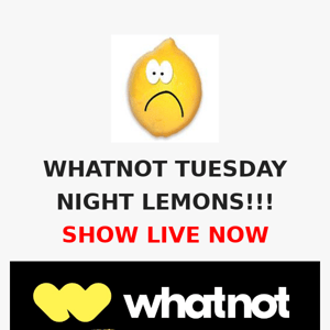WHATNOT TUESDAY NIGHT LEMONS!!!