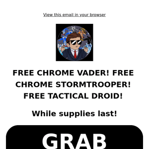 FREE CHROME VADER, CHROME STORMTROOPER AND TACTICAL DROID!