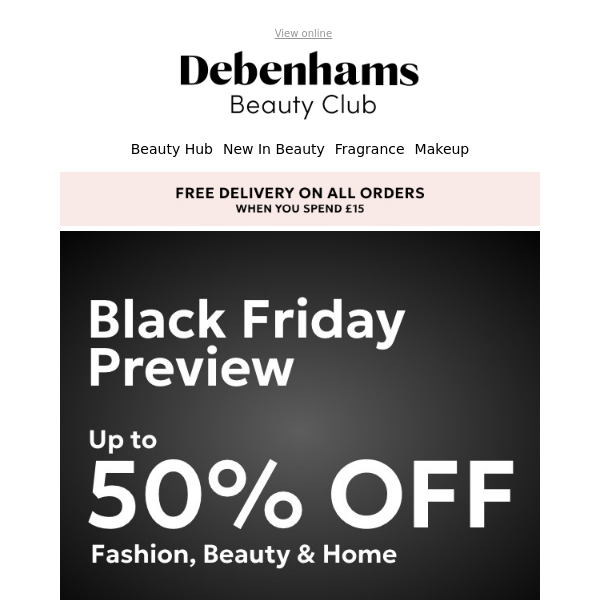 FREE delivery + Your exclusive Black Friday Preview at up to 50% off Debenhams Ireland