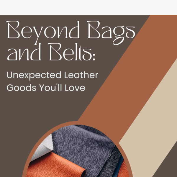 Leather Luxuries Unleashed: Beyond the Basics