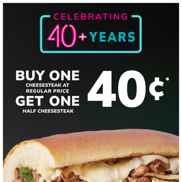 Celebrate 40+ years with 40¢ BOGO Cheesesteaks!