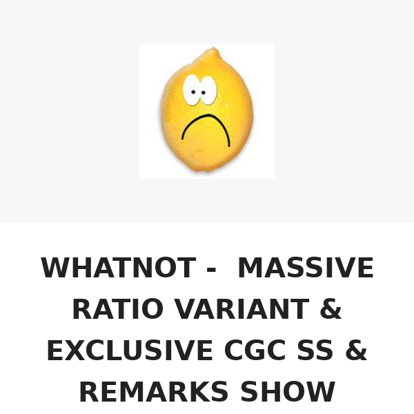 WHATNOT -MASSIVE RATIO VARIANT & EXCLUSIVE CGC SS & REMARKS SHOW