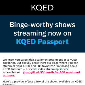 Watch your PBS favorites on KQED Passport 🌎