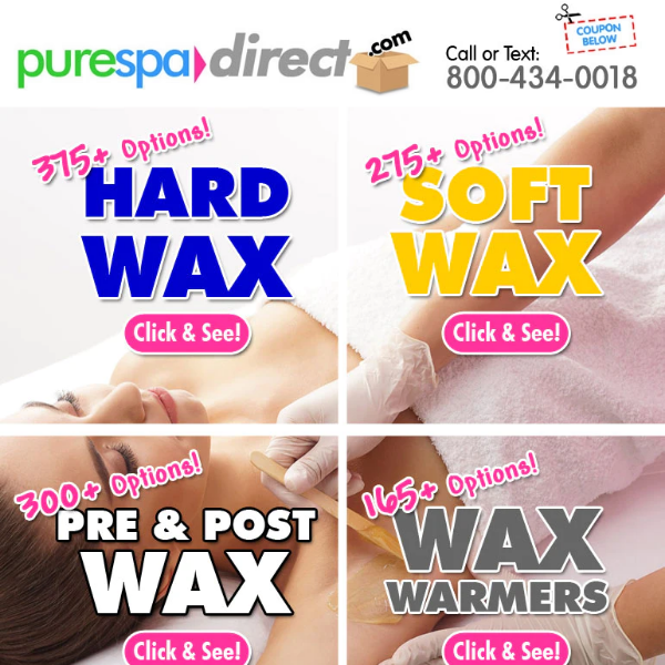 Pure Spa Direct! Wow Wax! Dozens of Brands - Hard Wax, Soft Was, Pre & Post, Wax Warmers + $10 Off $100 or more of any of our 85,000+ products!