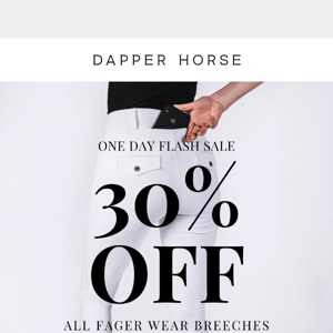 One Day Flash Sale - 30% Off Fager Breeches