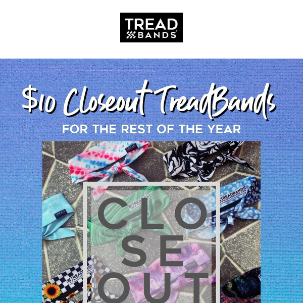 LAST CALL! $10 Closeout TreadBands!