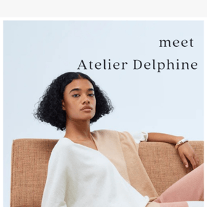 meet our new brand, Atelier Delphine