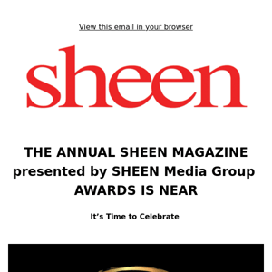 THE ANNUAL SHEEN MAGAZINE  presented by SHEEN Media Group AWARDS IS NEAR