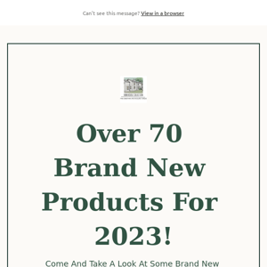 Over 70 Brand New Products For 2023!! Come And See What's New!...