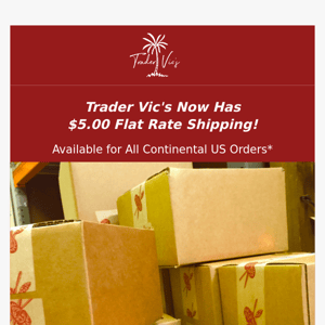 Trader Vic's Now Has $5. FLAT RATE SHIPPING
