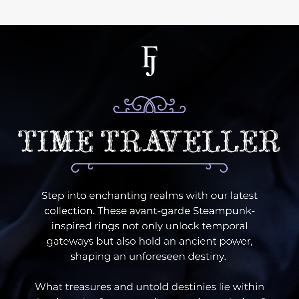 Open to see our NEW Time Traveller Collection