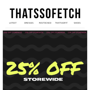 SALE STARTS NOW : 25% OFF STOREWIDE