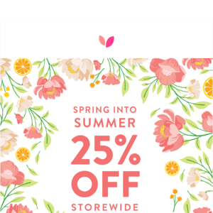 Spring into summer with 25% off storewide! 😎