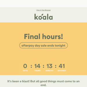 Koala, our big savings end at midnight.