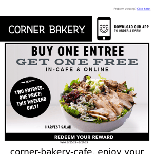 Corner Bakery Cafe, Buy One Entrée, Get One Free This Weekend ONLY!