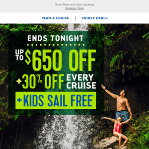 *Offer Ends Tonight* Crush your vacay with savings of up to $650 + 30% off every guest & kids sail FREE