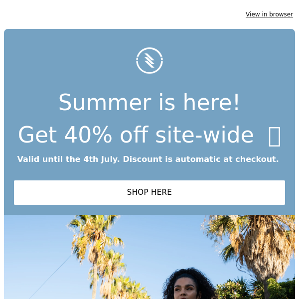 Summer is here - get 40% off site-wide!