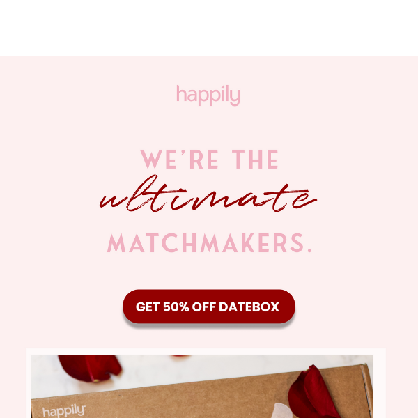 LAST CHANCE: Get your Date by V-Day and 50% OFF DATEBOX! 💘