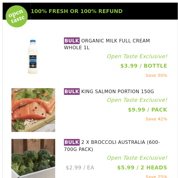 ORGANIC MILK FULL CREAM WHOLE 1L ($3.99 / BOTTLE), KING SALMON PORTION 150G and many more!