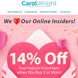 We ♥ Our Online Insiders! Take 14% off Your highest priced item when you buy 2 or more*!!!