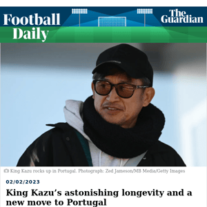 Football Daily | King Kazu’s astonishing longevity and a new move to Portugal