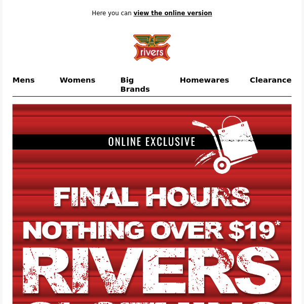 FINAL HOURS | Nothing Over $19* Rivers Clothing Online