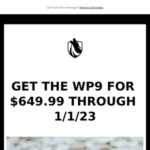 GET THE WP9 FOR $649.99 THROUGH 1/1/23