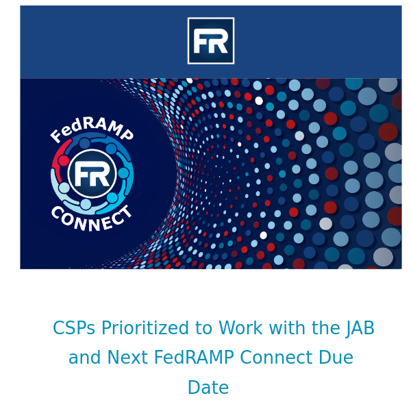 Focus on FedRAMP Blog: CSPs Prioritized to Work with the JAB and Next FedRAMP Connect Due Date