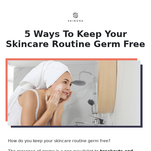 5 ways to keep your skincare routine Germ-Free 🦠