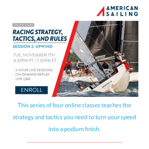 Session 2 is Nov 7: Upwind Racing Strategy, Tactics, and Rules with Bill Gladstone