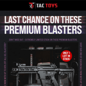 Last Chance on these Premium Blasters.. 👀