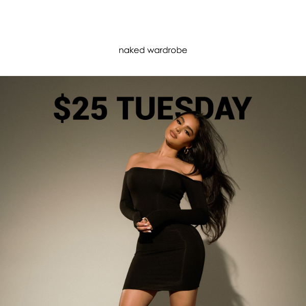 DON'T MISS OUT: $25 TUESDAY