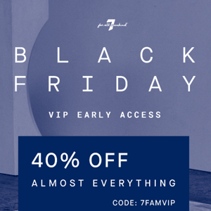 40% Off. Early Access. Starts Now.