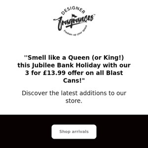 ''Smell like a Queen (or King!)this Jubilee Bank Holiday with our 3 for £13.99 offer on all Blast Cans!"