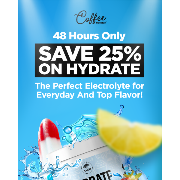 cheat code: [48 hours] to save 25% on all hydrates