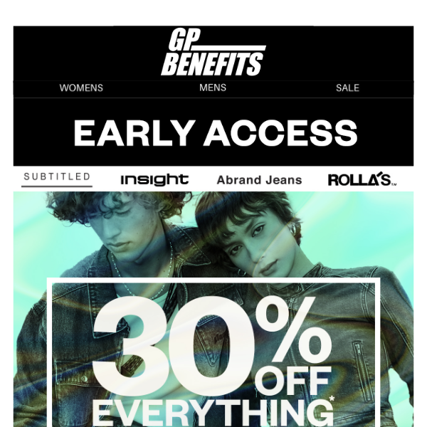GET IN FIRST - 30% OFF EVERYTHING*.