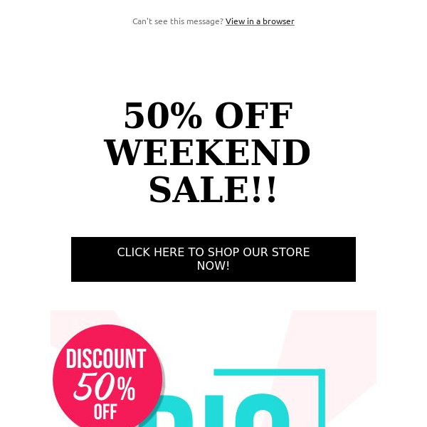 50% OFF WEEKEND SALE!! DON'T MISS OUT!