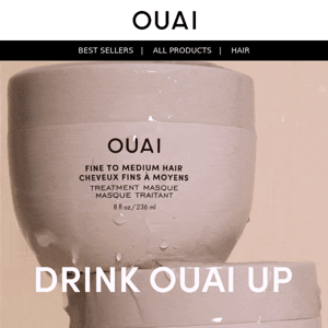 Thirsty? Drink OUAI up