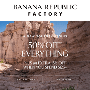 Begin a new journey with 50% off everything + an extra 15% off