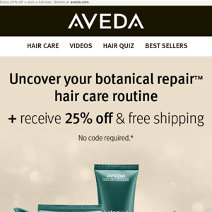 Create your hair care routine and get 25% off your order.