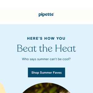 Beat the heat with Pipette