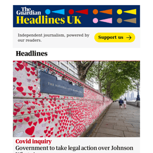 The Guardian Headlines: Government to take legal action against Covid inquiry over Johnson WhatsApps