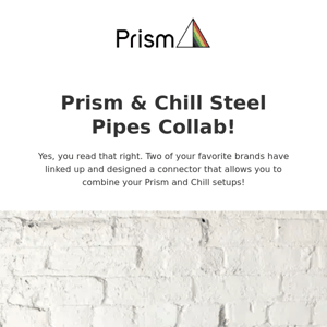 Prism & Chill Steel Pipes Collab