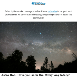 Your Evening Update: Astro Bob: Have you seen the Milky Way lately? and other stories